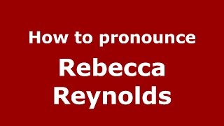 How to pronounce Rebecca Reynolds