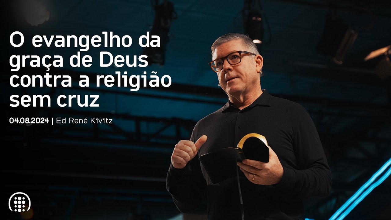 O evangelho da graça de Deus contra a religião sem cruz | Ed René Kivitz | 04 de agosto de 2024