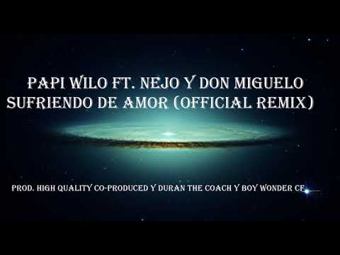 Papi Wilo Ft. Ñejo Y Don Miguelo - Sufriendo de Amor (Official Remix)