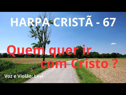 Harpa Cristã - 67 - Quem quer ir com Cristo ? - Levi - com letra