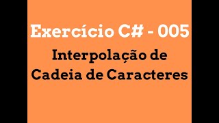 Exercício C# - 005 Interpolação de Cadeia de Caracteres