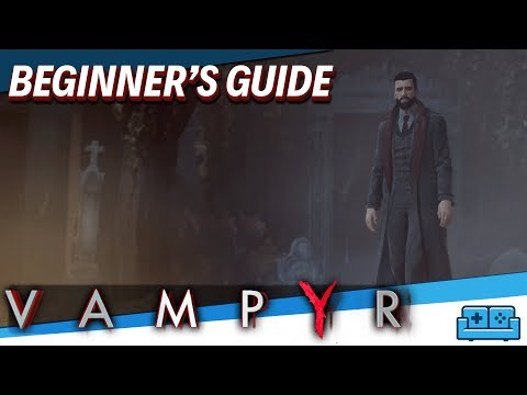 VAMPYR | BEGINNER'S GUIDE