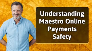 Understanding Maestro Online Payments Safety