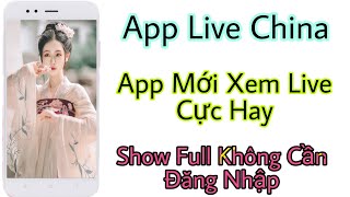 App live china show full 18+ cực hay không cần tài khoản 
