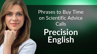 Phrases to Buy Time on Scientific Advice Calls | Precision English