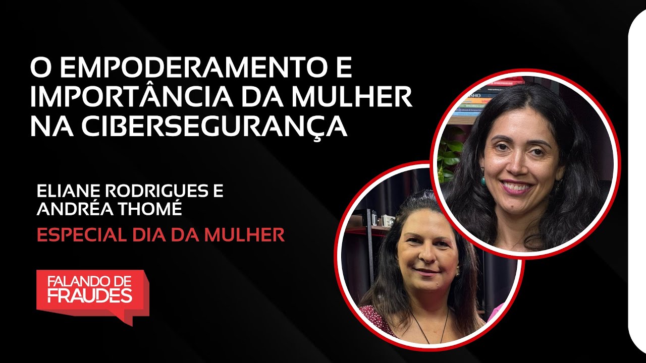 EMPODERAMENTO E IMPORTÂNCIA DA MULHER NA CIBERSEGURANÇA | FALANDO DE FRAUDES | EPISÓDIO ESPECIAL