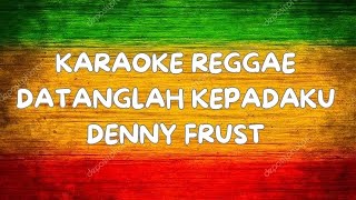 Download lagu DATANGLAH KEPADAKU - DENNY FRUST - KARAOKE REGGAE mp3