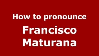 How to pronounce Francisco Maturana