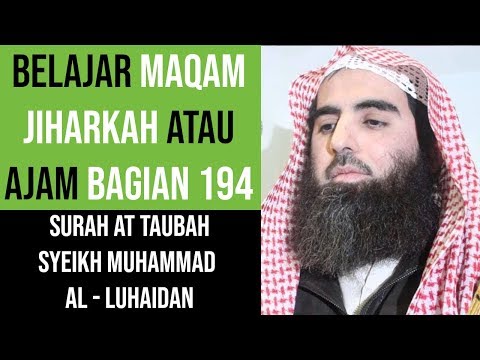 Maqam Jiharkah / Ajam 194 - Surah At Taubah - Syeikh Muhammad Al - Luhaidan