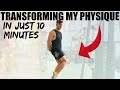 TRANSFORMING MY PHYSIQUE IN JUST 10 MINUTES!