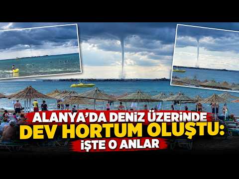 Alanya’da deniz üzerinde dev hortum oluştu: İşte o anlar