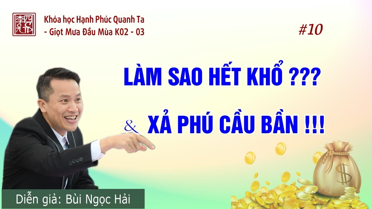 Hạnh Phúc Quanh Ta K02-03 - Làm Sao Hết Khổ ??? - Xả Phú Cầu Bần !!!