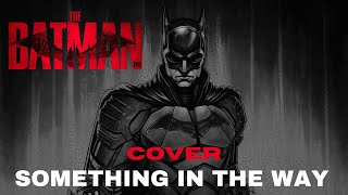 Something in the way (COVER) - Nirvana | The Batman 2022