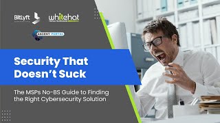 Security That Doesn't Suck: The MSPs No-BS Guide to Finding the Right Cybersecurity Solution Replay