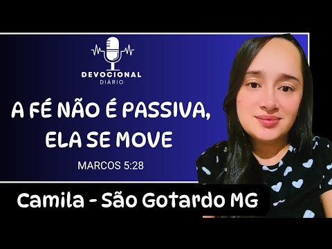 A FÉ NÃO É PASSIVA, ELA SE MOVE | Camila - São Gotardo MG 