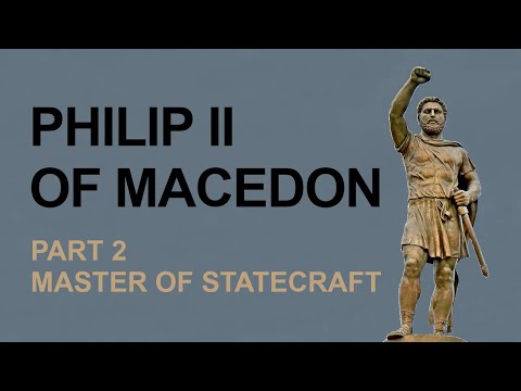 Philip II Of Macedon  [Part 2 - Master of Statecraft]