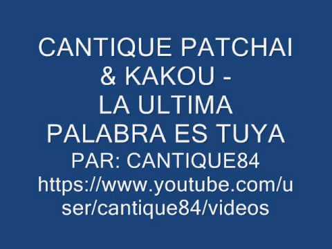CANTIQUE PATCHAI & KAKOU - LA ULTIMA PALABRA ES TUYA