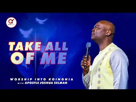 TAKE ALL OF ME YOU HAVE MY EVERYTHING- APOSTLE JOSHUA SELMAN