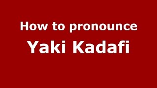 How to pronounce Yaki Kadafi