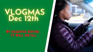 VLOGMAS Dec 12th | My Daughter Driving | TV install