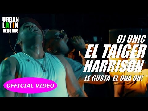 EL TAIGER, HARRYSON, DJ UNIC ► LE GUSTA EL ONA OH!