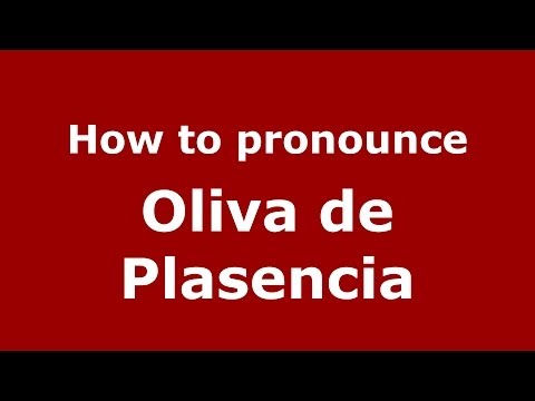 How to pronounce Oliva de Plasencia (Spanish/Spain) - PronounceNames.com