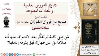 هل تلزم إعادة صلاة النافلة إذا تذكَّر المصلِّي أنه صلّاها على غير طهارة؟ لمعالي الشيخ صالح الفوزان image
