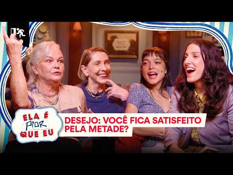 DESEJO: VOCÊ FICA SATISFEITO PELA METADE? | ELA É PIOR QUE EU #02