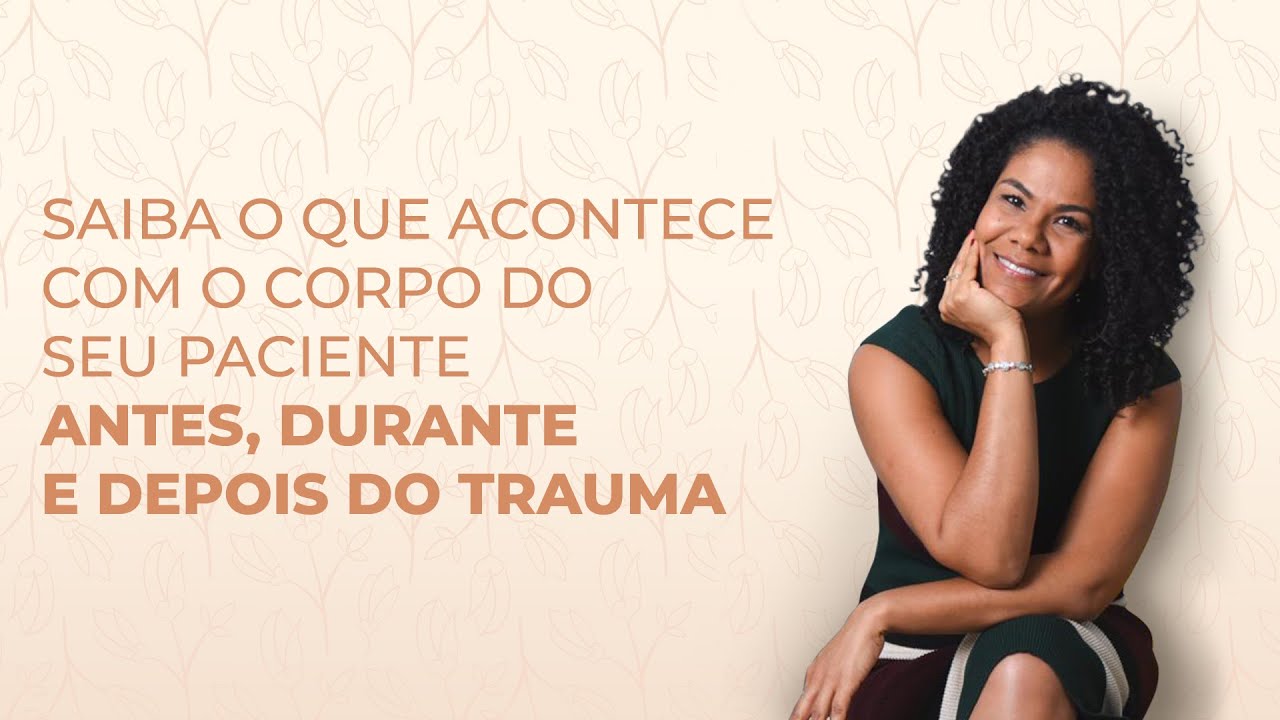O que acontece com o corpo do seu paciente/cliente antes durante e depois do trauma | Ediane Ribeiro
