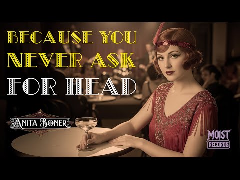 Because You Never Ask for Head – BANNED 1920s JAZZ SONG | Anita Boner