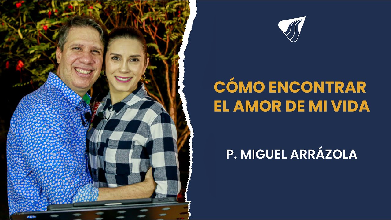 Pastor Miguel F. Arrázola - Cómo encontrar el amor de mi vida