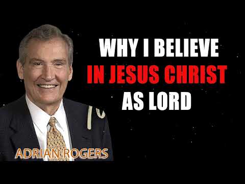 Why I Believe in Jesus Christ as Lord - Adrian Rogers