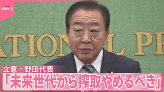 【立憲・野田代表】「未来世代から搾取する政治やめるべき」国民民主はじめとした減税主張に