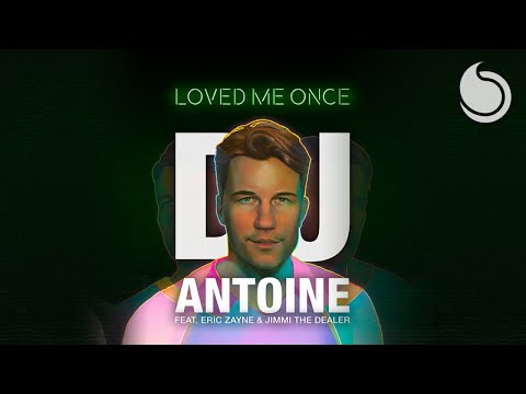 DJ Antoine Ft. Eric Zayne & Jimmi The Dealer - Loved Me Once (DJ Antoine vs Mad Mark 2k19 Mix)