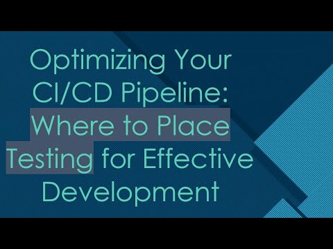 Optimizing Your CI/CD Pipeline: Where to Place Testing for Effective Development