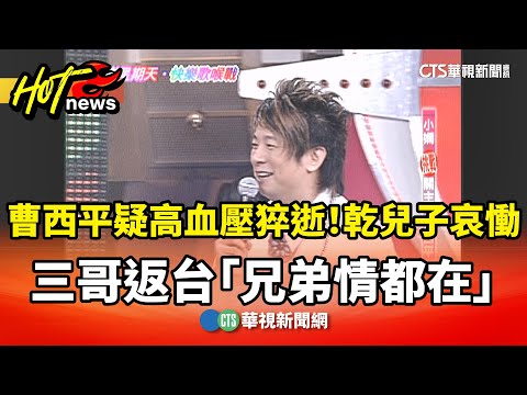 曹西平疑高血壓猝逝！乾兒子哀慟　三哥返台「兄弟情都在」