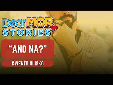 Dear MOR Stories: "Ano Na" | Kwento Ni Isko