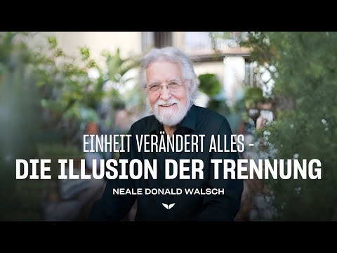 Neale Donald Walsch über Einheit – Die Wahrheit, die alles verändert
