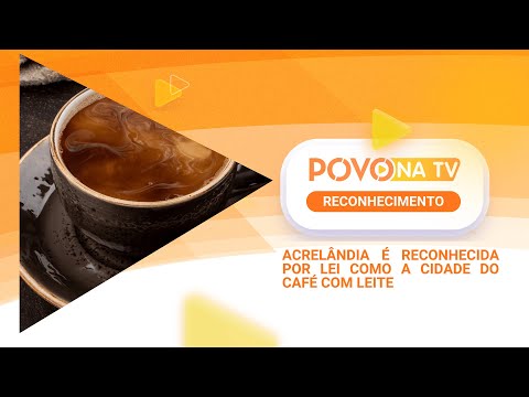 ACRELÂNDIA É RECONHECIDA POR LEI COMO A CIDADE DO CAFÉ COM LEITE