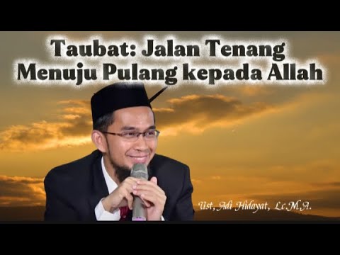 Taubat: Jalan Tenang Menuju Pulang kepada Allah- Ustadz Adi Hidayat