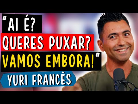 AI É? QUERES PUXAR? VAMOS EMBORA! - YURI FRANCÊS