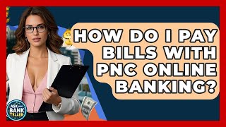 How Do I Pay Bills With PNC Online Banking - Ask Your Bank Teller