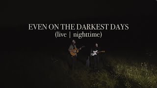 Even On The Darkest Days | Live (Nighttime)