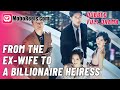 FROM THE EX WIFE TO A BILLIONAIRE HEIRESS FULL FREE Chinese Drama ️ Ex S Career Sabotage