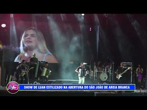 SHOW DE LUAN ESTILIZADO NA ABERTURA DO SÃO JOÃO DE AREIA BRANCA