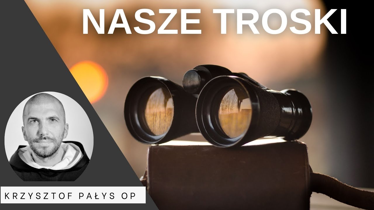 Nasze troski.Człowiek nigdy nie zaspokoi swego głodu duchowego. Trzeba się stać małym, żeby być wielkim w oczach Boga. o. Krzysztof Pałys OP