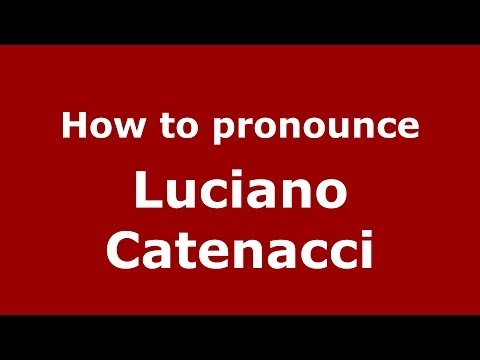 How to pronounce Luciano Catenacci (Italian/Italy)  - PronounceNames.com
