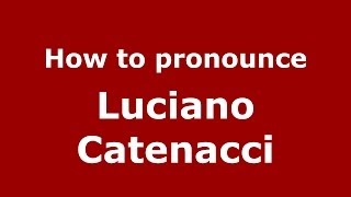 How to pronounce Luciano Catenacci