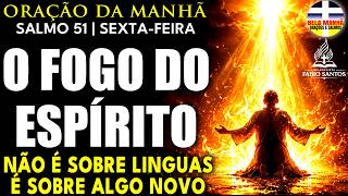 Deixa o Fogo de Deus Queimar Tudo o que Não Precisa Mais Estar em Você | ORAÇÃO DA MANHÃ