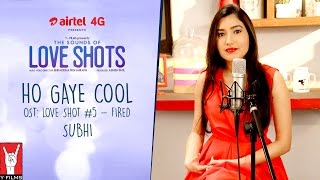 Ho Gaye Cool | OST: Love Shots #5 - Fired | Subhi